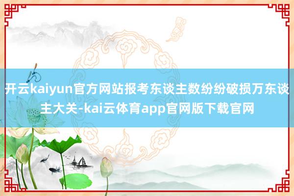 开云kaiyun官方网站报考东谈主数纷纷破损万东谈主大关-kai云体育app官网版下载官网